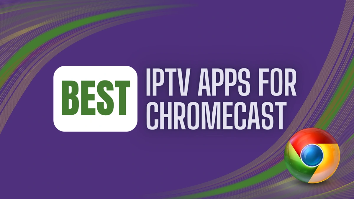 Best IPTV Apps For Chromecast